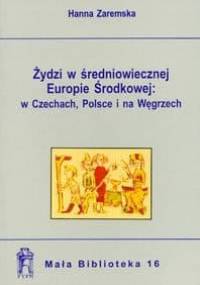 Żydzi w średniowiecznej Europie środkowej: w Czechach, Polsce i na Węgrzech - Hanna Zaremska