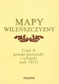 Mapy Wileńszczyzny część II – Powiat postawski i wilejski (1937 r.) - Jan Iluk, Józef Włodarski