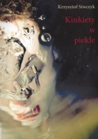 Kinkiety w piekle. Felietony. Teksty. Rozmowy - Krzysztof Siwczyk