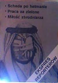 Ekspres Reporterów. Scheda po hetmanie. Praca za zielone. Miłość zbrodniarza.