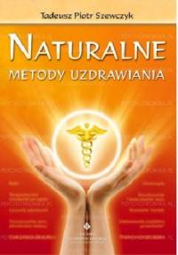 Naturalne metody uzdrawiania - Tadeusz Piotr Szewczyk