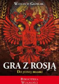 Gra z Rosją. Do jednej bramki - Wojciech Grzelak