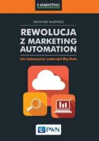 Rewolucja z marketing automation. Jak wykorzystać potencjał Big Data - Grzegorz Błażewicz