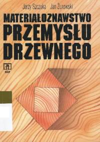 Materiałoznawstwo przemysłu drzewnego - Jerzy Szczuka, Jan Żurowski
