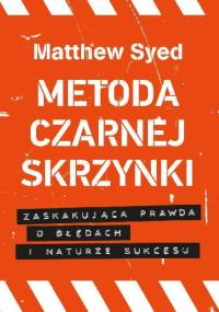Metoda czarnej skrzynki. Zaskakująca prawda o naturze sukcesu - Matthew Syed
