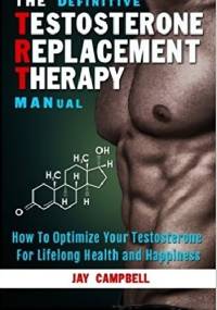 The Definitive Testosterone Replacement Therapy Manual - Jay Campbell