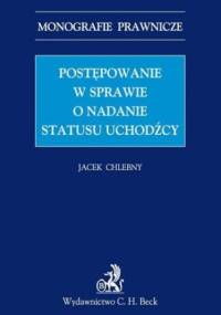 Postępowanie w sprawie o nadanie statusu uchodźcy - Jacek Chlebny