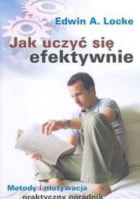 Jak uczyć się efektywnie. Metody i motywacja. Praktyczny prz - Edwin A. Locke