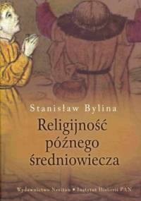 Religijność późnego średniowiecza. Chrześcijaństwo a kultura tradycyjna w Europie Środkowo-Wschodniej w XIV-XV w. - Stanisław Bylina