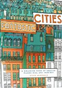 Fantastic Cities. A Coloring Book of Amazing Places Real and Imagined - Steve McDonald