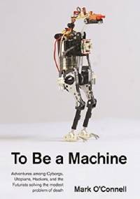 To Be a Machine - Mark O`Connell