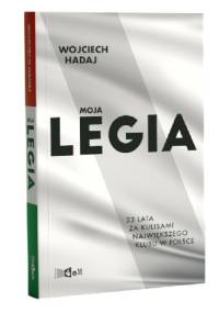 Moja Legia. 23 lata za kulisami największego klubu - Wojciech Hadaj