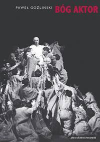 Bóg Aktor. Romantyczny teatr świata - Paweł Goźliński