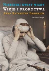 Niebieski kwiat wiary. Wizje i proroctwa Anny Katrzyny Emmerich - Vincenzo Noja