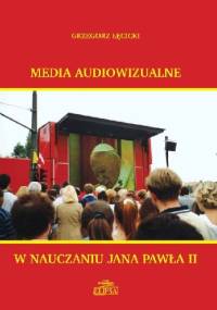 Media audiowizualne w nauczaniu Jana Pawła II - Grzegorz Łęcicki