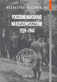 Podziemie narodowe na Rzeszowszczyźnie 1939-1944 - Krzysztof Kaczmarski