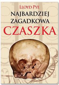 Najbardziej zagadkowa czaszka - Lloyd Pye