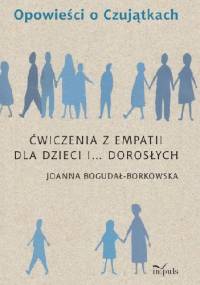 Opowieści o Czujątkach. Ćwiczenia z empatii dla dzieci i… dorosłych - Joanna Bogudał-Borkowska
