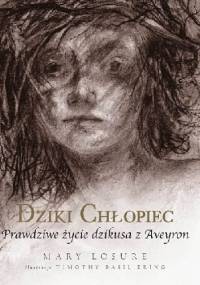 Dziki chłopiec. Prawdziwe życie dzikusa z Aveyron - Mary Losure