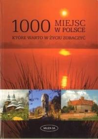 1000 miejsc w Polsce, które warto w życiu zobaczyć - praca zbiorowa