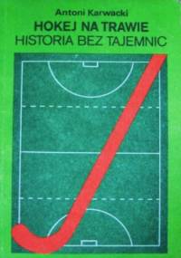Hokej na trawie. Historia bez tajemnic. - Antoni Karwacki