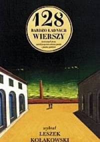 128 bardzo ładnych wierszy stworzonych przez sześćdziesięcioro ośmioro poetek i poetów polskich - Leszek Kołakowski