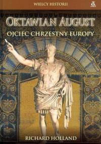 Oktawian August. Ojciec chrzestny Europy - Richard Holland
