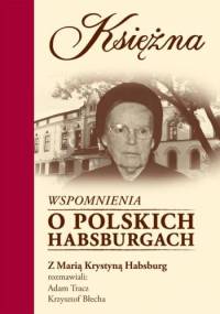 Księżna. Wspomnienia o polskich Habsburgach - Adam Tracz, Krzysztof Błecha