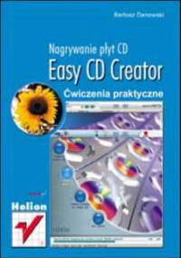Easy CD Creator. Nagrywanie płyt CD. Ćwiczenia praktyczne - Bartosz Danowski