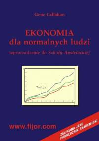 Ekonomia dla normalnych ludzi. Wprowadzenie do szkoły austriackiej - Gene Callahan