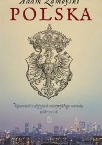 Polska. Opowieść o dziejach niezwykłego narodu 966-2008. - Adam Zamoyski