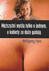 Mężczyźni myślą tylko o jednym, a kobiety za dużo gadają - Wolfgang Hars