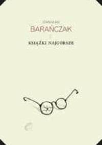 Książki najgorsze i parę innych ekscesów krytycznoliterackich. 1975-1980 i 1993 - Stanisław Barańczak