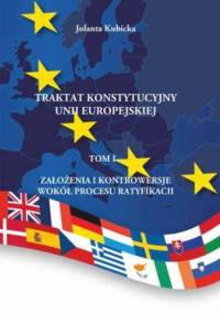 Traktat konstytucyjny Unii Europejskiej Tom I Założenia i kontrowersje wokół procesu ratyfikacji - Kubicka Jolanta