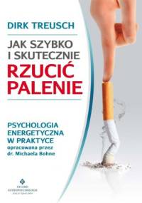 Jak szybko i skutecznie rzucić palenie. Psychologia energetyczna w praktyce opracowana przez dr. Michaela Bohne - Dirk Treusch