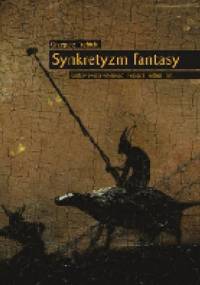 Synkretyzm fantasy. Fantasy świata wtórnego; literatura, kultura, mit - Grzegorz Trębicki