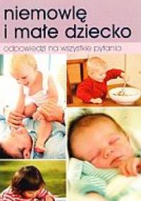 Niemowlę i małe dziecko. Odpowiedzi na wszystkie pytania - praca zbiorowa