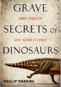 Grave Secrets of Dinosaurs: Soft Tissues and Hard Science - Phillip Manning