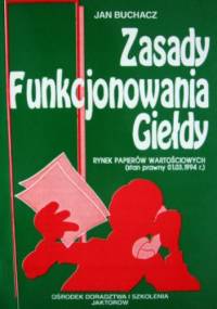 Zasady funkcjonowania giełdy . Rynek papierów wartościowych - Jan Buchacz