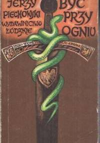 Być przy ogniu - Jerzy Jan Piechowski