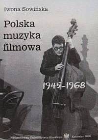 Polska muzyka filmowa 1945-1968 - Iwona Sowińska