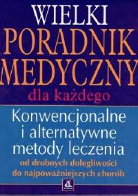 Wielki poradnik medyczny dla każdego. Konwencjonalne i alternatywne metody leczenia - praca zbiorowa