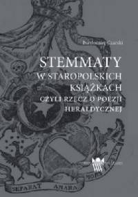 Stemmaty w staropolskich książkach, czyli rzecz o poezji herladycznej - Bartłomiej Czarski