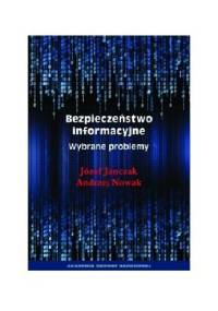 BEZPIECZEŃSTWO INFORMACYJNE. WYBRANE PROBLEMY - Józef Janczak, Andrzej Nowak