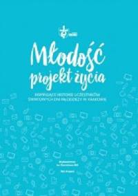 Młodość – projekt życia. Inspirujące historie uczestników ŚDM w Krakowie - praca zbiorowa