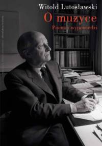 O muzyce: pisma i wypowiedzi - Witold Lutosławski