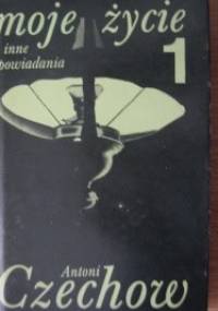 Moje życie i inne opowiadania 1 - Antoni Czechow