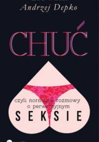Chuć, czyli normalne rozmowy o perwersyjnym seksie - Andrzej Depko, Ewa Wanat