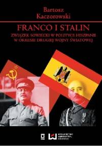 Franco i Stalin. Związek Sowiecki w polityce Hiszpanii w okresie drugiej wojny światowej - Bartosz Kaczorowski