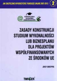 zasady konstrukcji. Studium wykonalności lub biznesplanu dla projektów współfinansowanych ze środków UE - Jerzy Skrzypek
